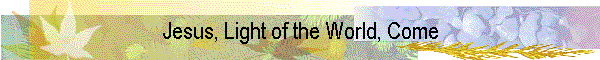 Jesus, Light of the World, Come